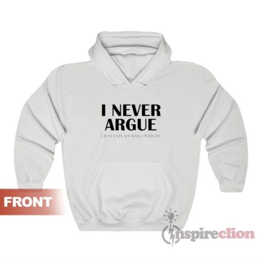 I Never Argue I Just Explain Why I’m Right Hoodie