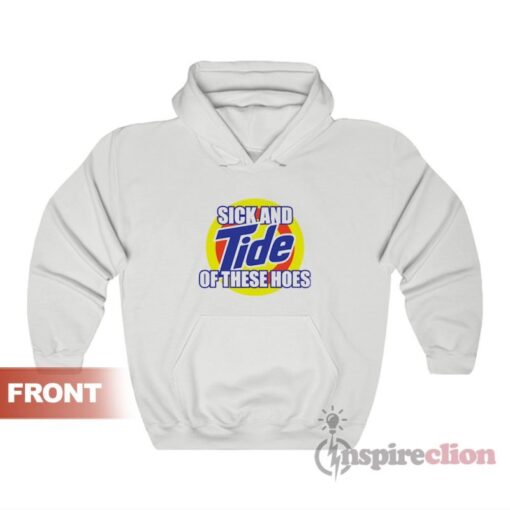 Sick And Tide Of These Hoes Hoodies