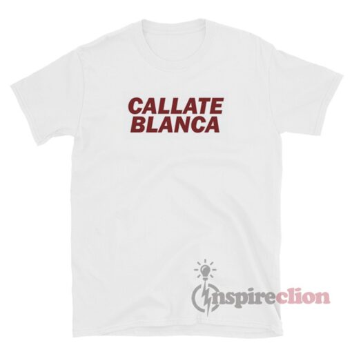 Callate Blanca T-Shirt