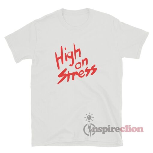 High On Stress T-Shirt