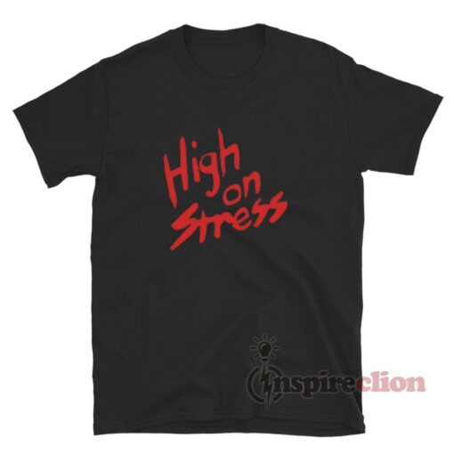 High On Stress T-Shirt