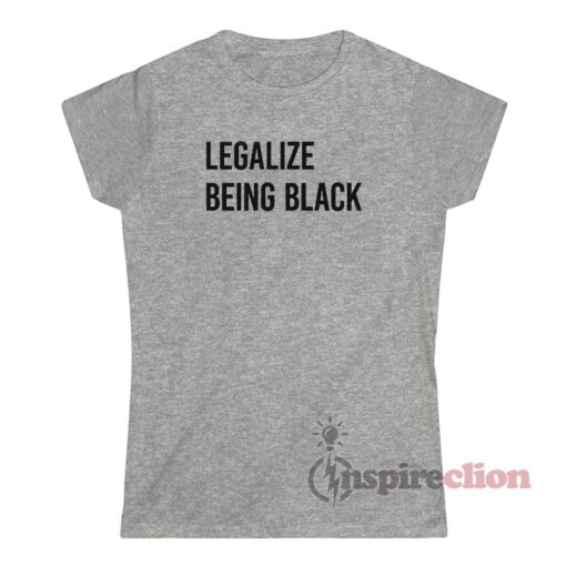 Get It Now Legalize Being Black T-Shirt - Inspireclion.com