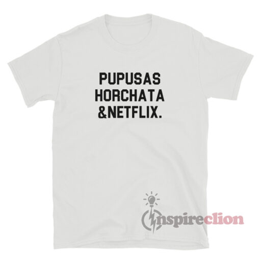 Pupusas Horchata And Netflix T-Shirt