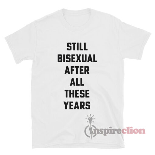 Still Bisexual After All These Years T-Shirt