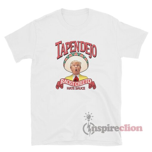 Tapendejo Donald Trump Racist Cheeto Hate Sauce Funny Parody T-Shirt