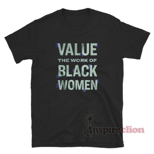 Value the Work of Black Women T-Shirt