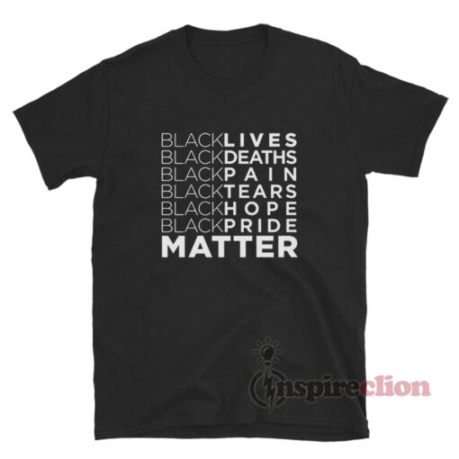 Black Lives Deaths Pain Tears Hope Pride Matter T-Shirt