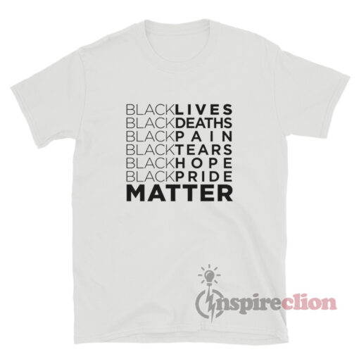 Black Lives Deaths Pain Tears Hope Pride Matter T-Shirt