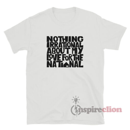 Nothing Irrational My Love For National T-Shirt