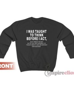 I Was Taught To Think Before I Act Quote Sweatshirt