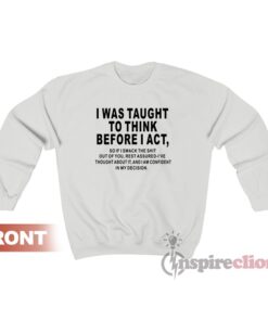 I Was Taught To Think Before I Act Quote Sweatshirt