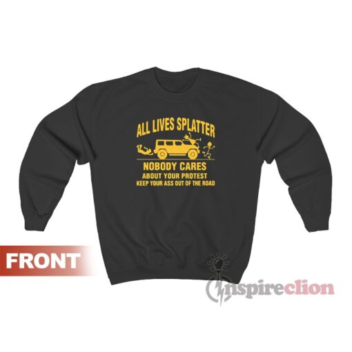 All Lives Splatter Nobody Cares About Your Protest Sweatshirt