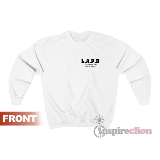 L.A.P.D. We Treat You Like A King Sweatshirt