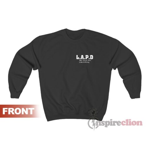 L.A.P.D. We Treat You Like A King Sweatshirt