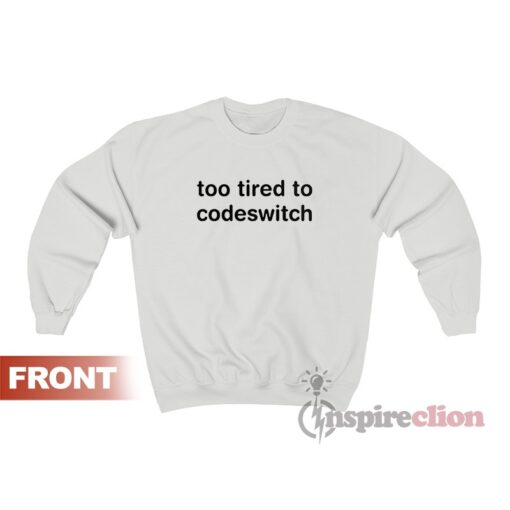 Too Tired To Codeswitch Sweatshirt