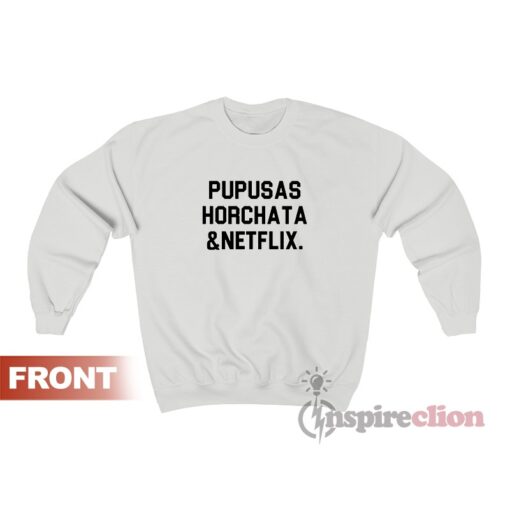 Pupusas Horchata And Netflix Sweatshirt