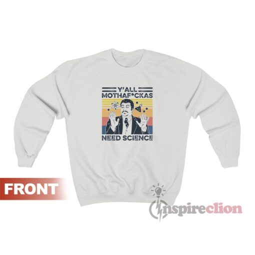 Neil Degrasse Tyson Y'all Mothafuckas Need Science Sweatshirt