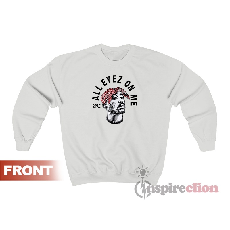 Tupac All Eyez On Me Sweatshirt For Women's Or Men's