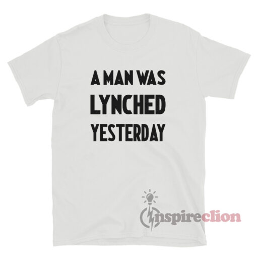 A Man Was Lynched Yesterday T-Shirt