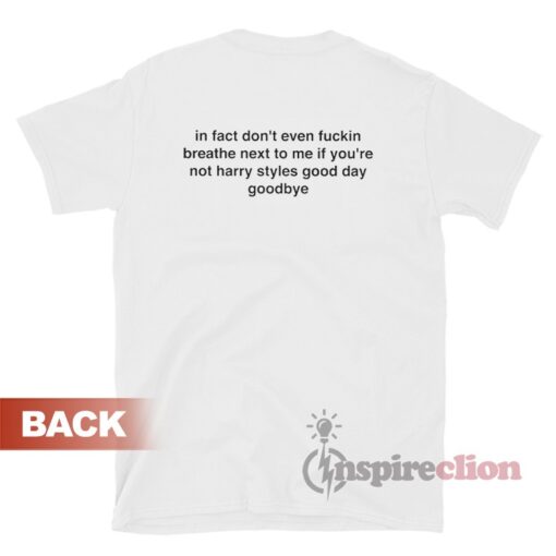 In Fact Don't Even Fuckin Breathe Next To Me T-Shirt