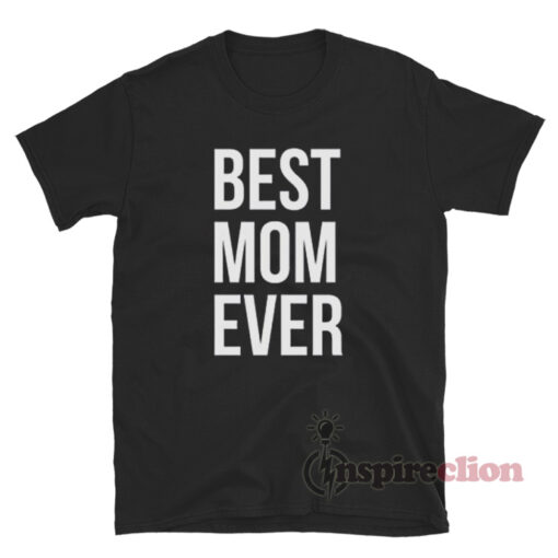 Get It Now Best Mom Ever T-Shirt - Inspireclion.com
