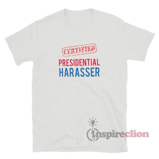 Certified Presidential Harasser T-Shirt