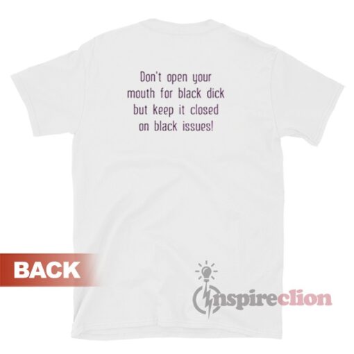 Don't Open Your Mouth For Black Dick Funny T-Shirt