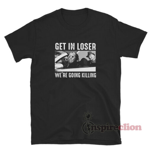 Get In Loser We're Going Killing Horror T-Shirt