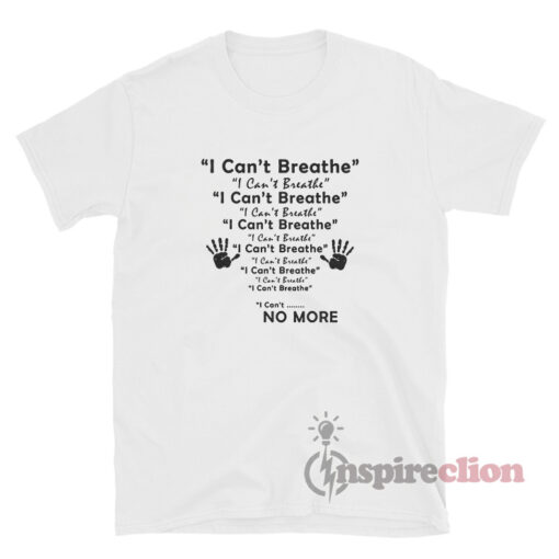 I Can't Breathe I Can't Breathe No More T-Shirt