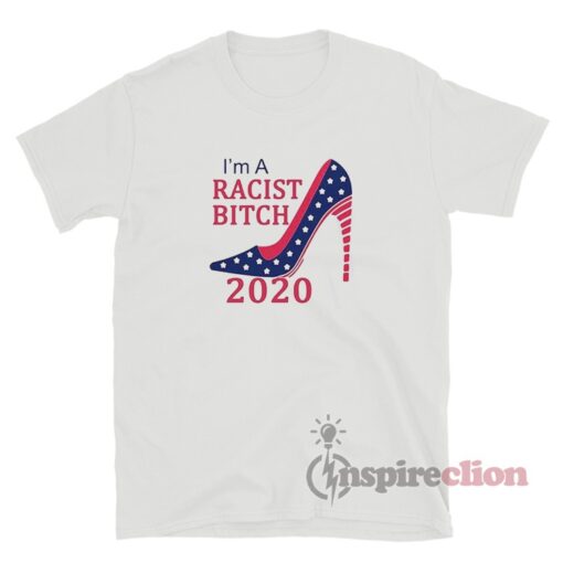 I'm A Racist Bitch 2020 T-Shirt