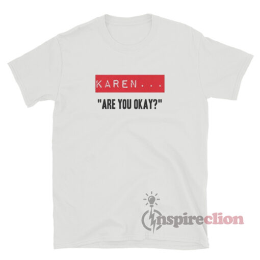 Karen Are You Okay? T-Shirt