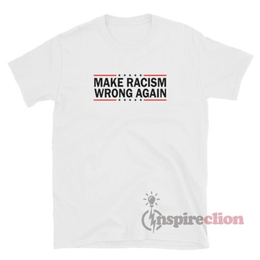 Make Racism Wrong Again Custom T-Shirt