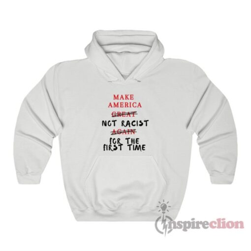 Make America Not Racist For The First Time Hoodie