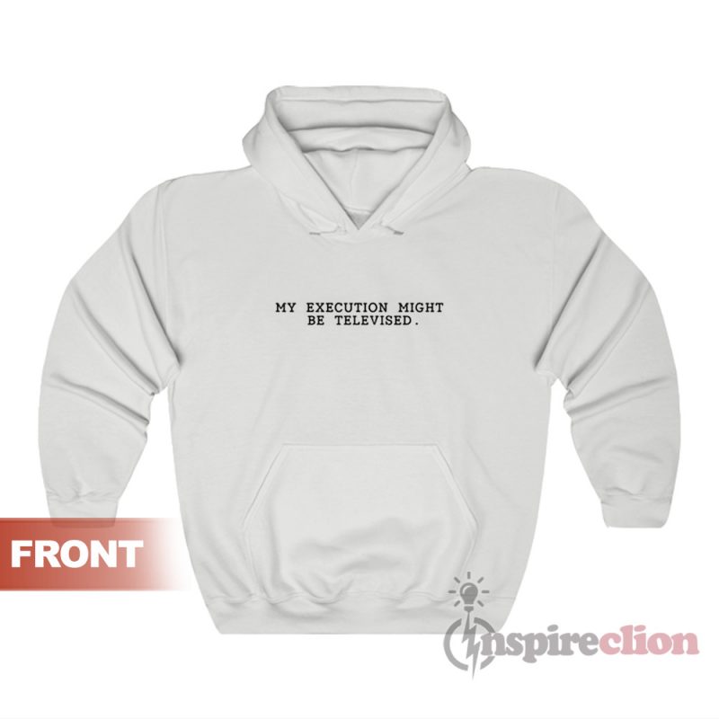 my execution might be televised t shirt