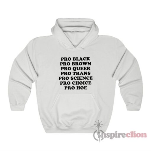 Pro Black Pro Brown Pro Queer Pro Trans Pro Science Pro Choice Hoodie