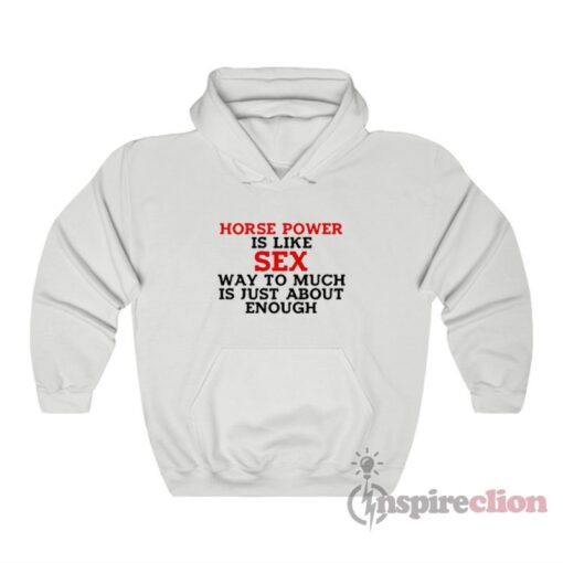Horse Power Is Like Sex Way Too Much Is Just About Enough Hoodie