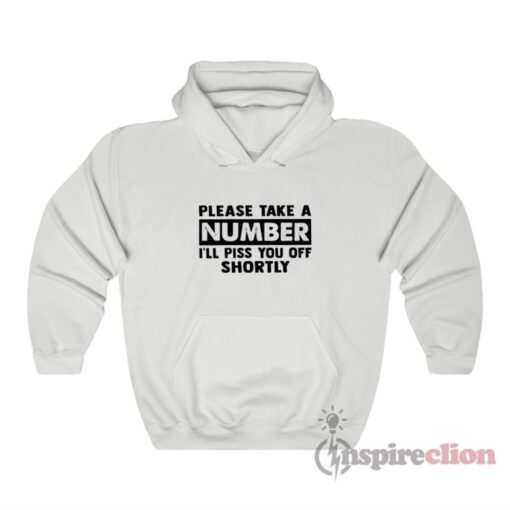 Please Take A Number I’ll Piss You Off Shortly Hoodie