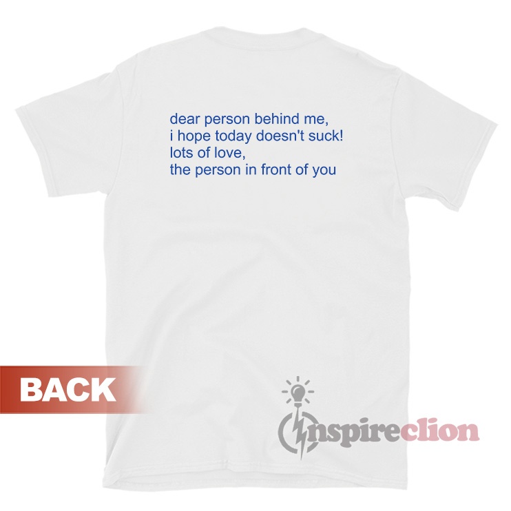 Get It Now Dear Person Behind Me T-Shirt - Inspireclion.com