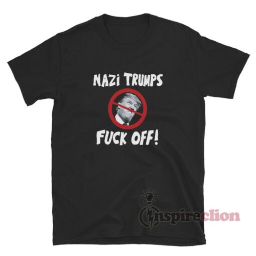 Nazi Trump Fuck Off T-Shirt