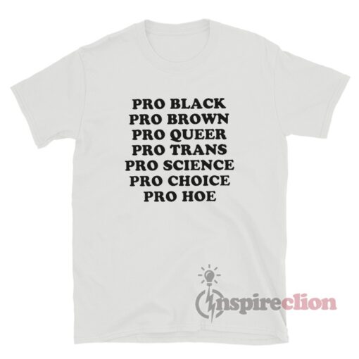 Pro Black Pro Brown Pro Queer Pro Trans Pro Science Pro Choice T-Shirt