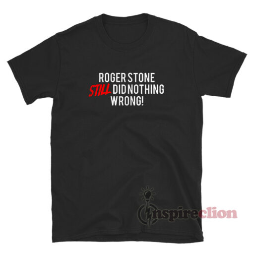 Roger Stone Still Did Nothing Wrong T-Shirt