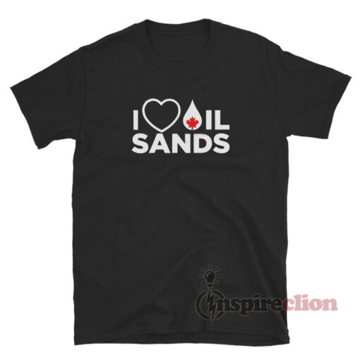 I Love Canadian Oil Sands T-Shirt