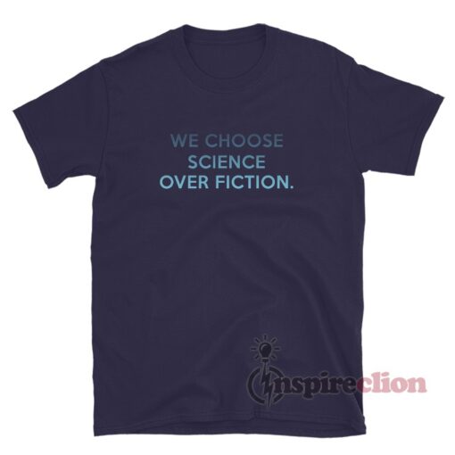 We Choose Science Over Fiction T-Shirt