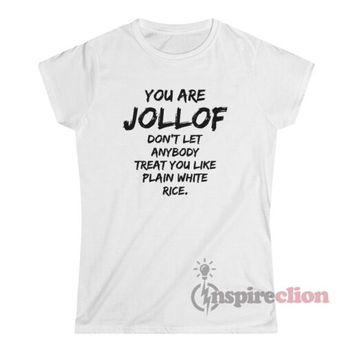 You Are Jollof Don't Let Anybody Treat You Like Plain White Rice T-Shirt