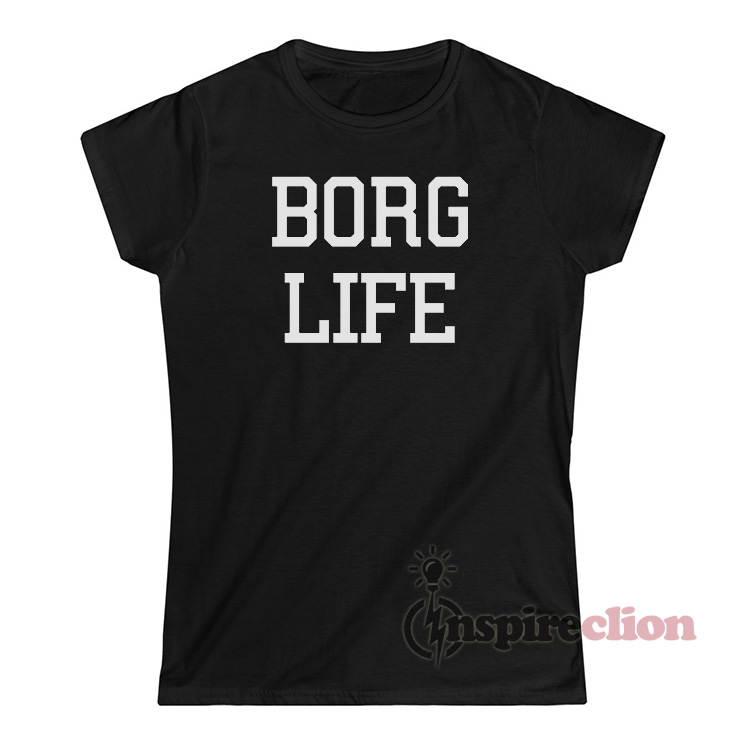 Get It Now Borg Life T-Shirt For Sale - Inspireclion.com