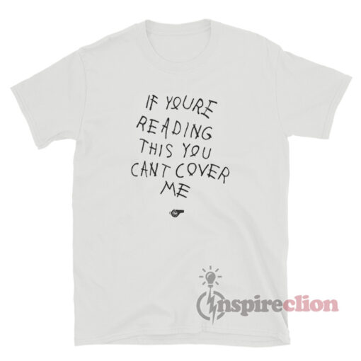 If You're Reading This You Can't Cover Me T-Shirt