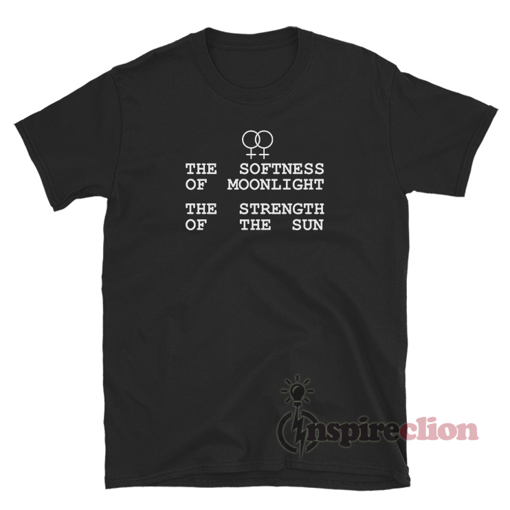 The Softness Of Moonlight The Strength Of The Sun T-Shirt - Inspireclion