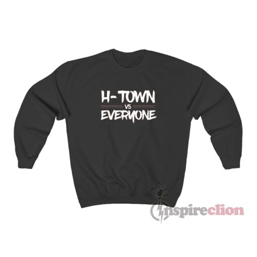 H-Town Vs Everyone Sweatshirt