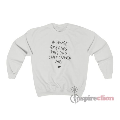 If You're Reading This You Can't Cover Me Sweatshirt