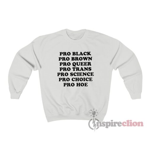 Pro Black Pro Brown Pro Queer Pro Trans Pro Science Pro Choice Sweatshirt